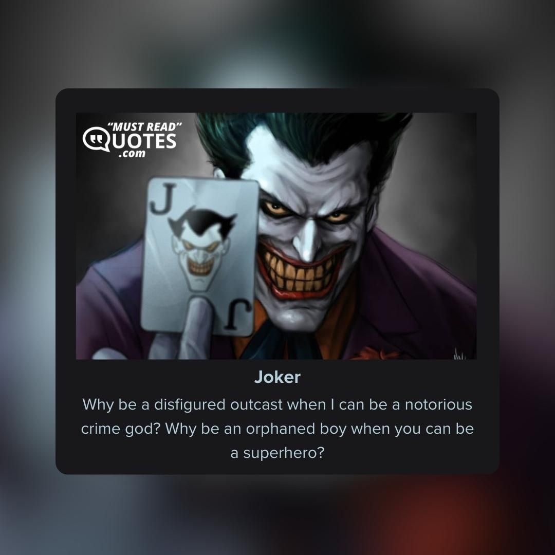 Why be a disfigured outcast when I can be a notorious crime god? Why be an orphaned boy when you can be a superhero?