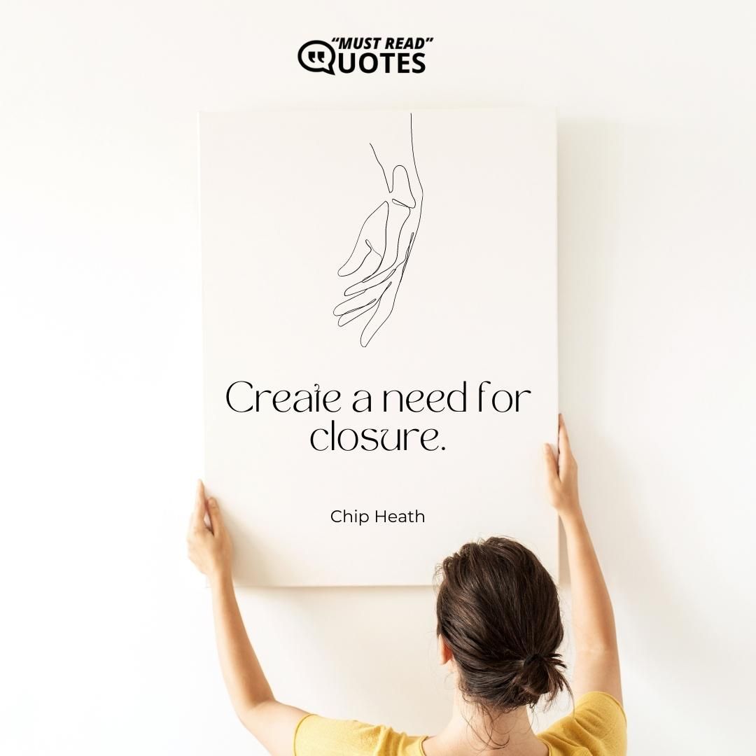 Create a need for closure.