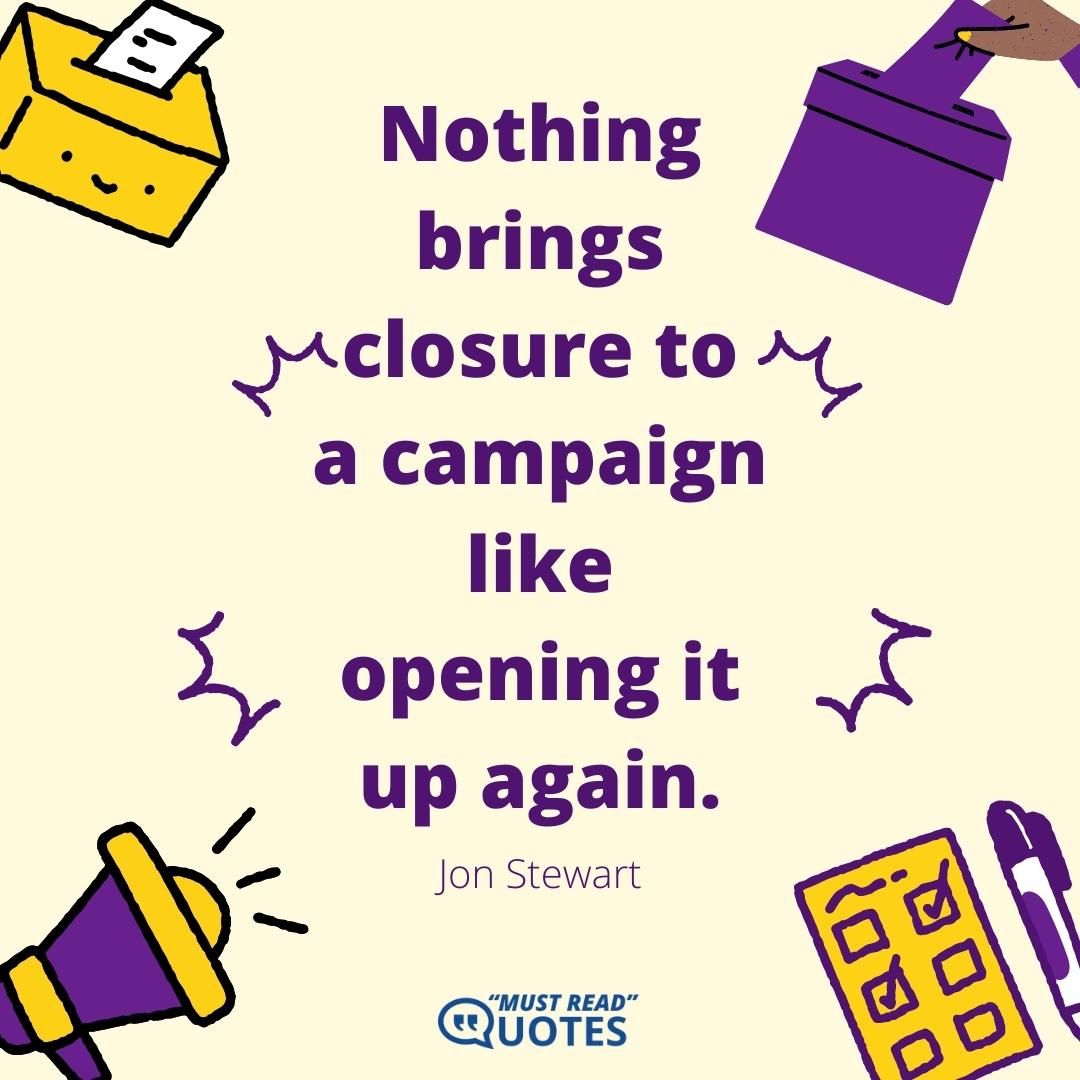 Nothing brings closure to a campaign like opening it up again.