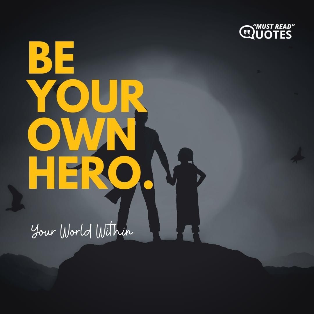 Be your own hero.