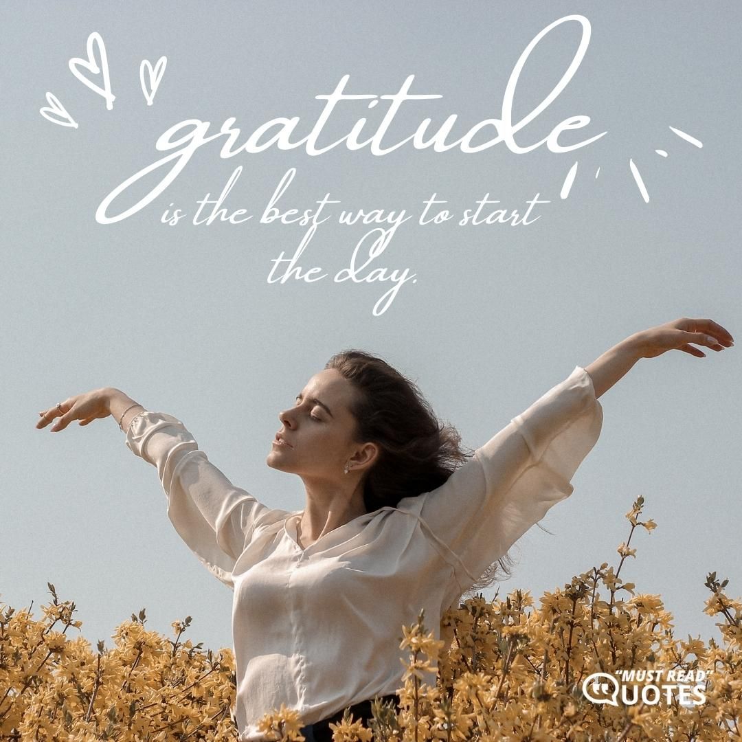 Gratitude is the best way to start the day.
