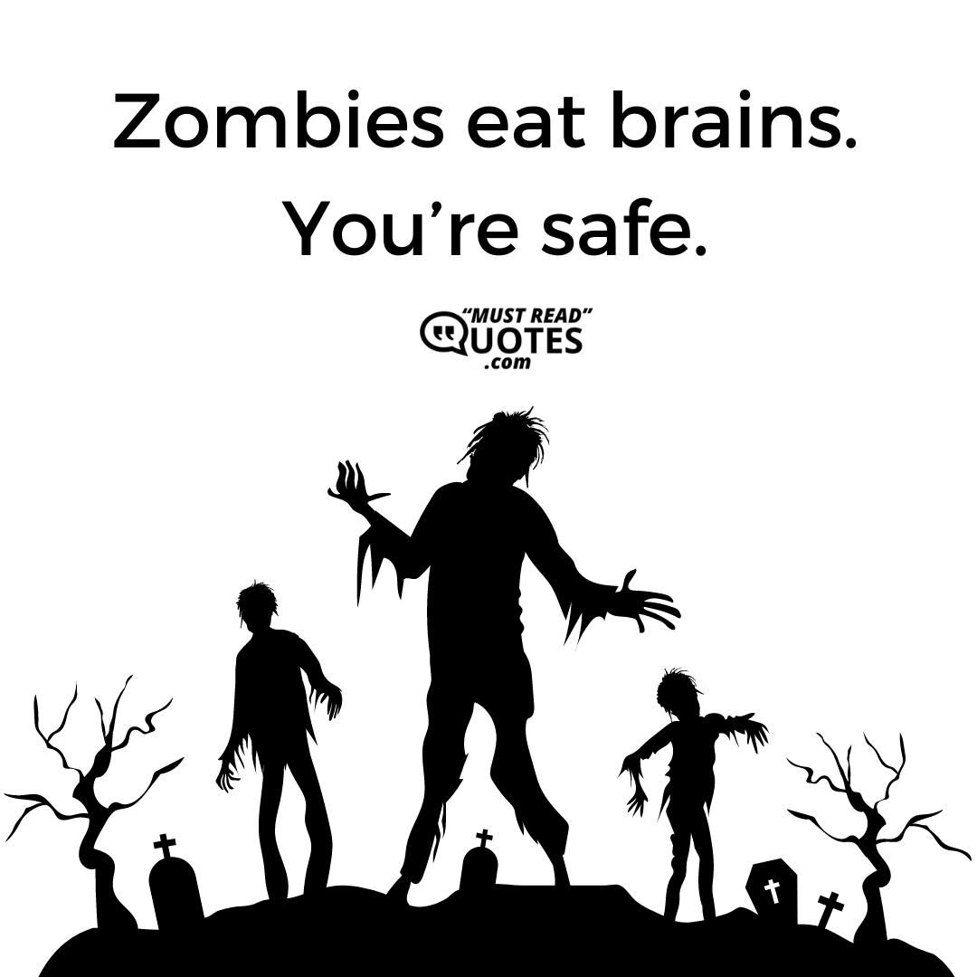 Zombies eat brains. You’re safe.