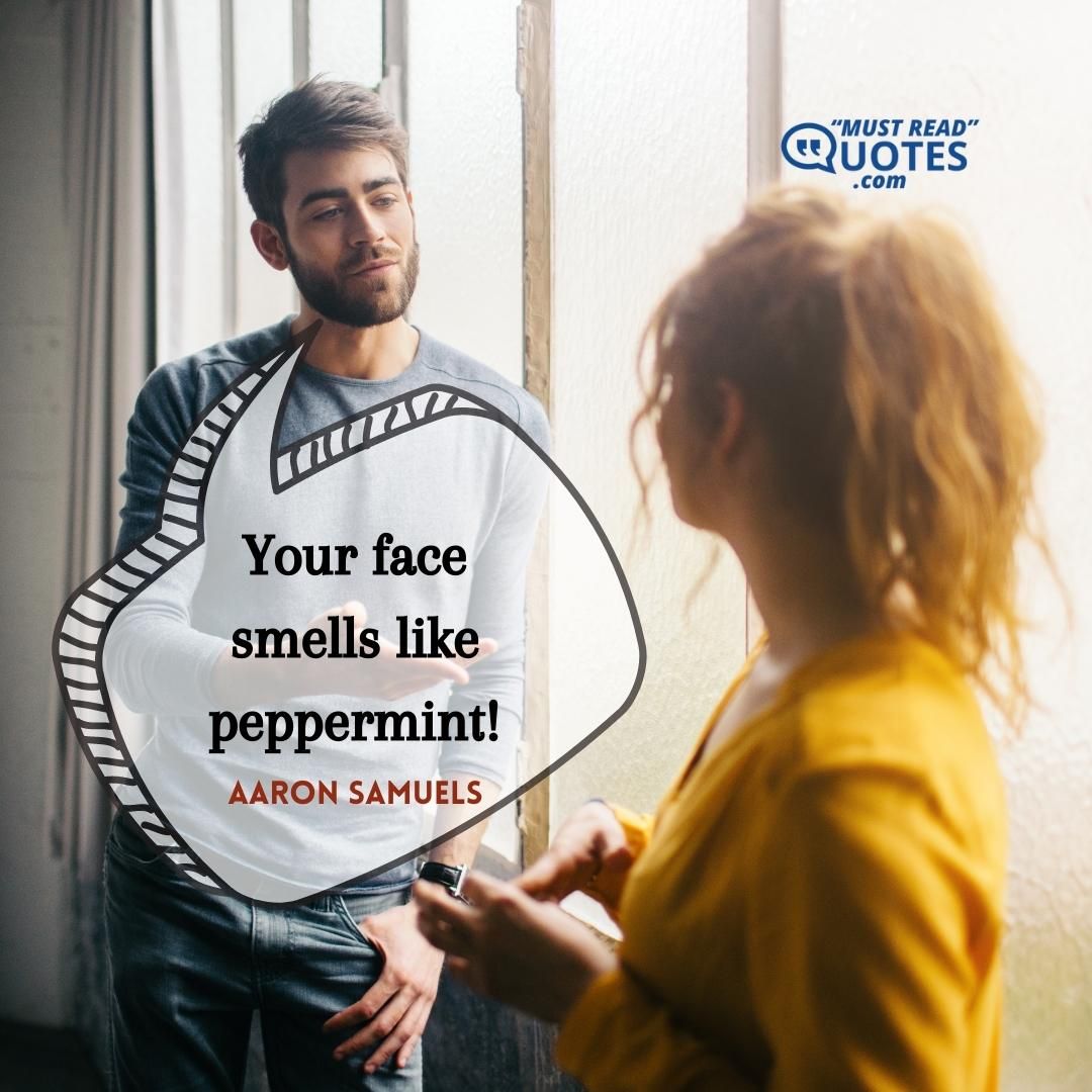 Your face smells like peppermint!