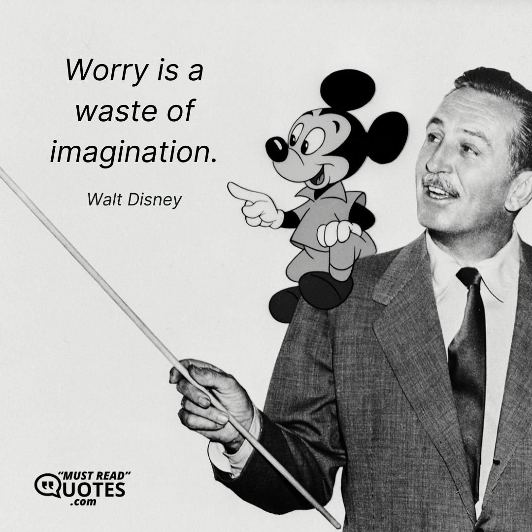 Worry is a waste of imagination.