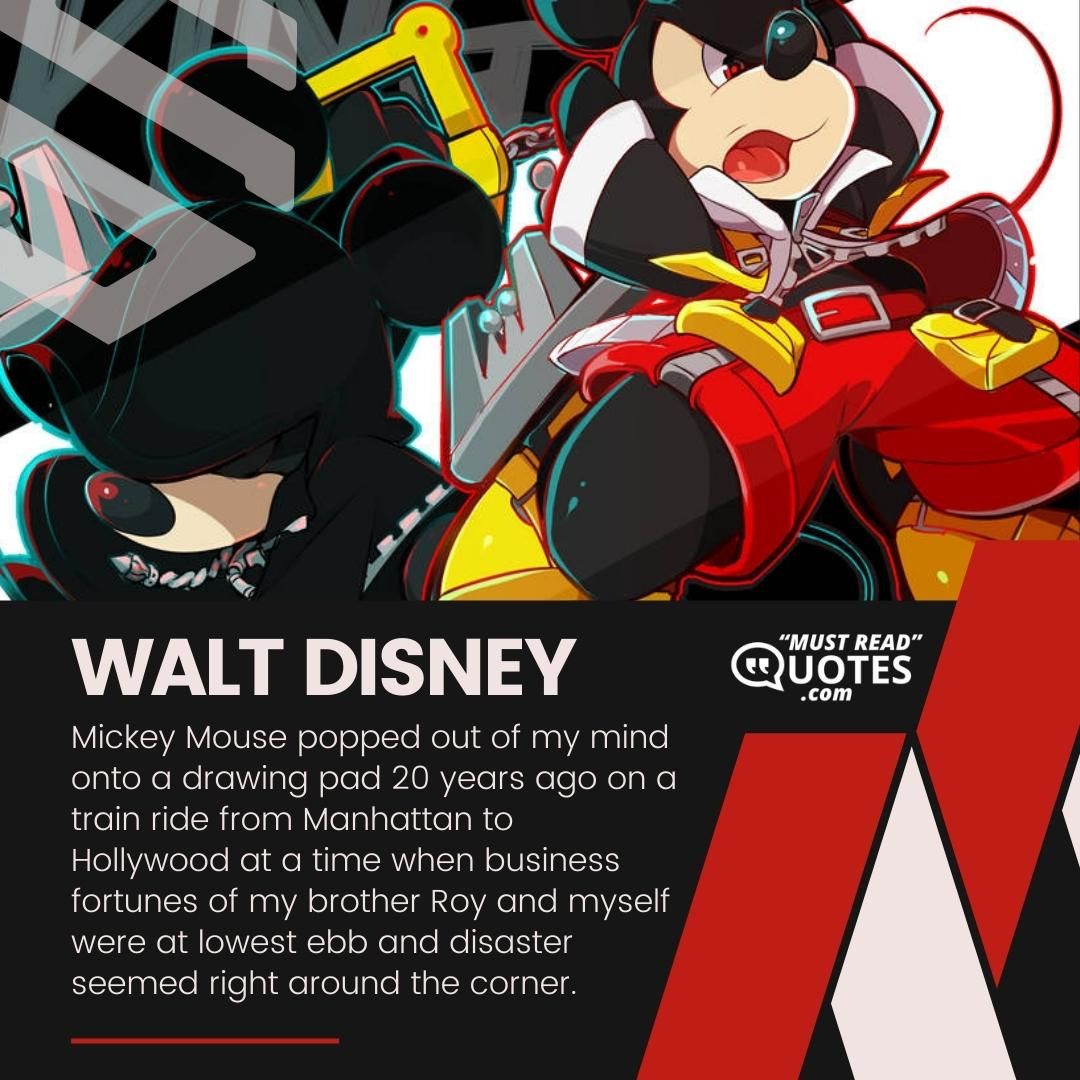 Mickey Mouse popped out of my mind onto a drawing pad 20 years ago on a train ride from Manhattan to Hollywood at a time when business fortunes of my brother Roy and myself were at lowest ebb and disaster seemed right around the corner.