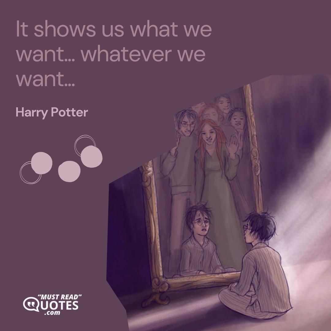 It shows us what we want... whatever we want...