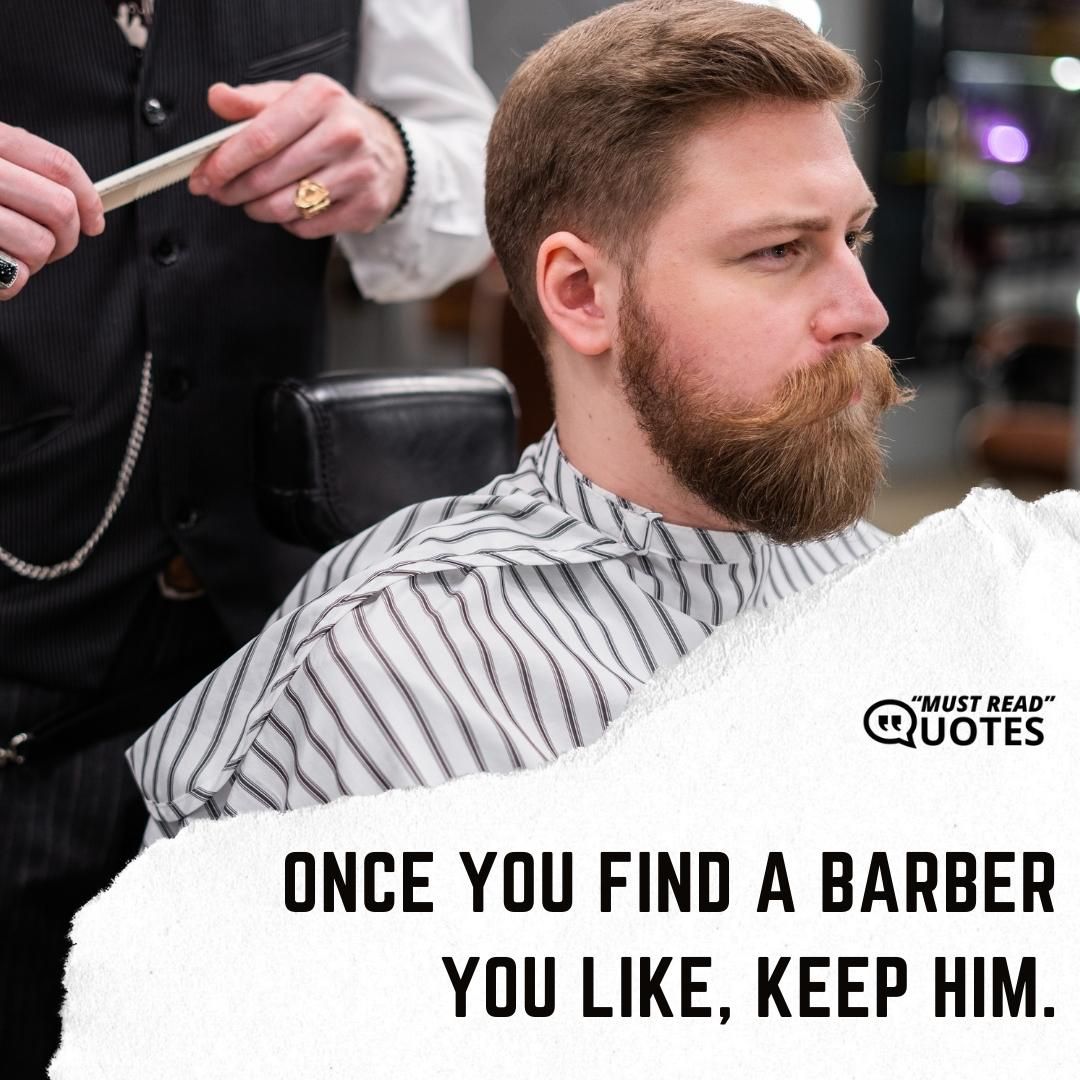 Once you find a barber you like, keep him.