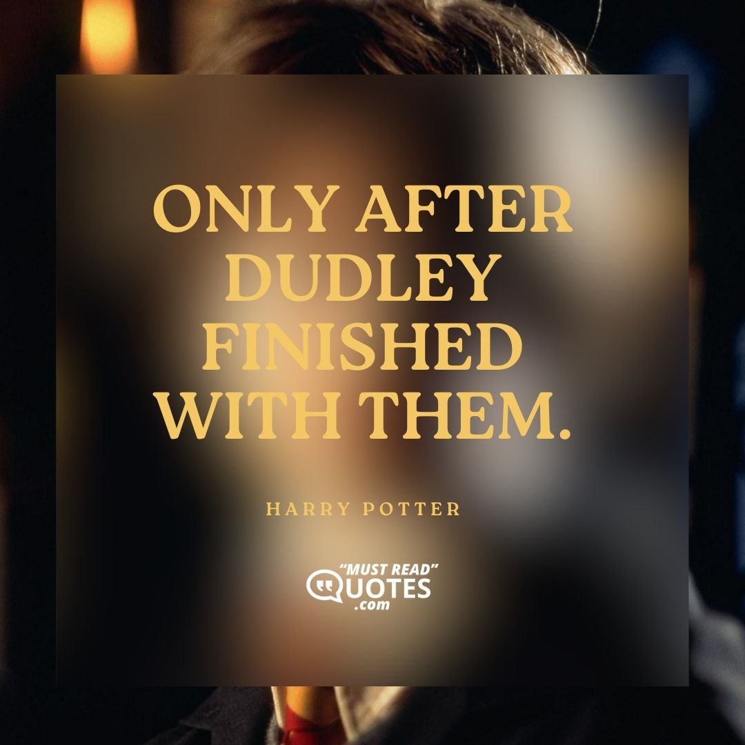 Only after Dudley finished with them.