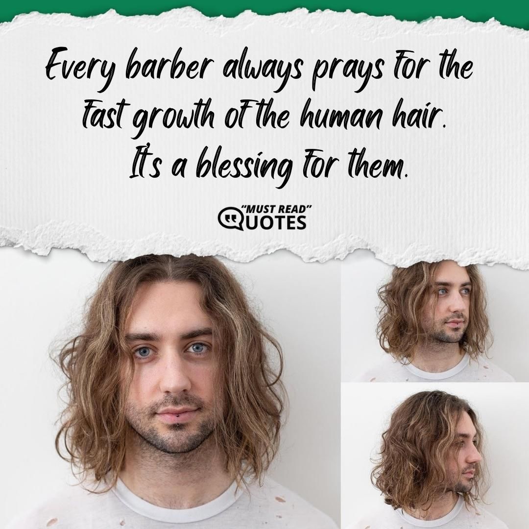 Every barber always prays for the fast growth of the human hair. It’s a blessing for them.