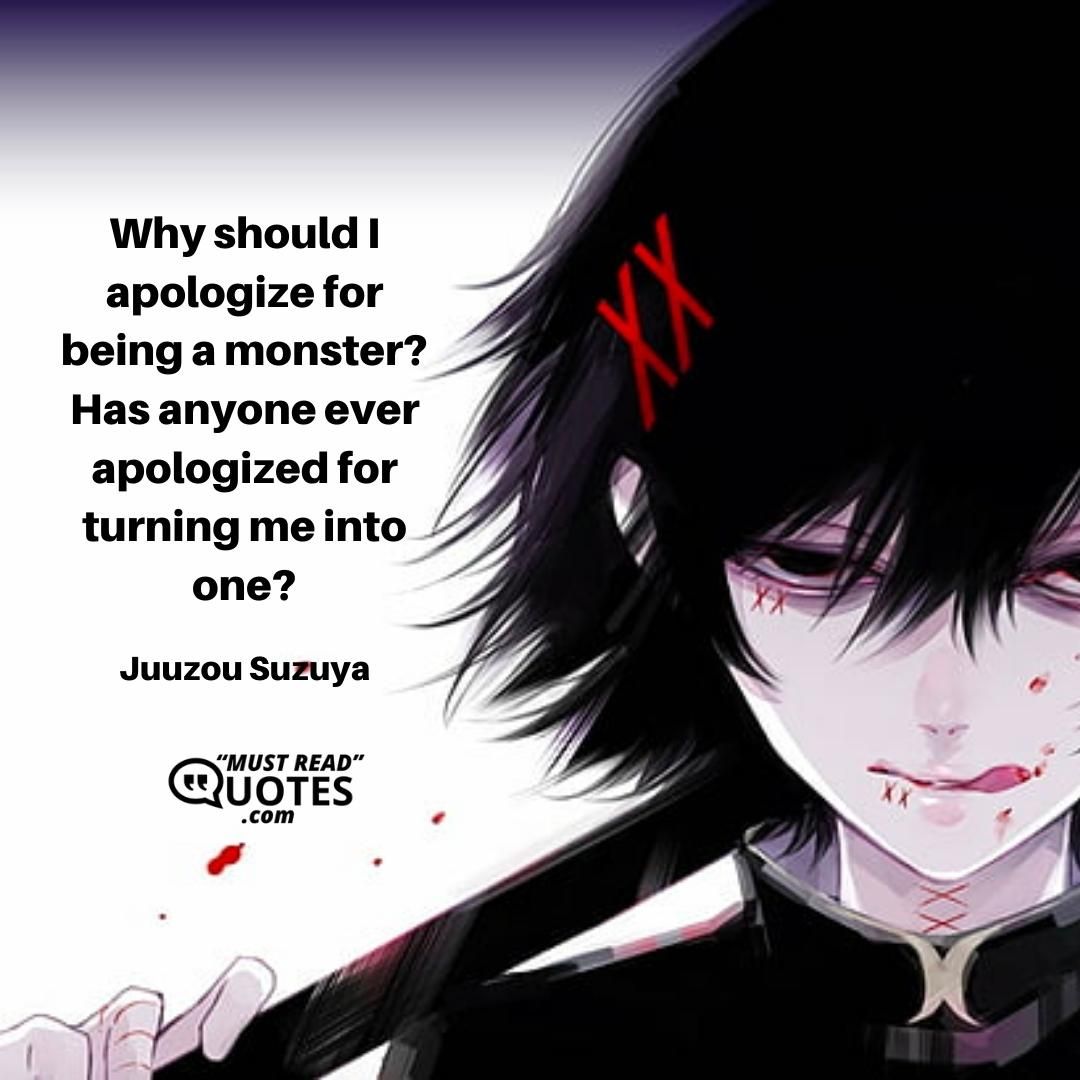 Quote by Juuzou Suzuya: "Why should I apologize for"