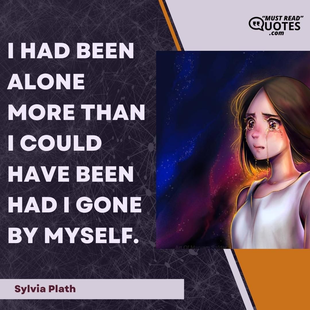 I had been alone more than I could have been had I gone by myself.