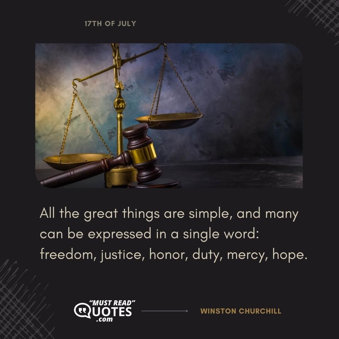 All the great things are simple, and many can be expressed in a single word: freedom, justice, honor, duty, mercy, hope.