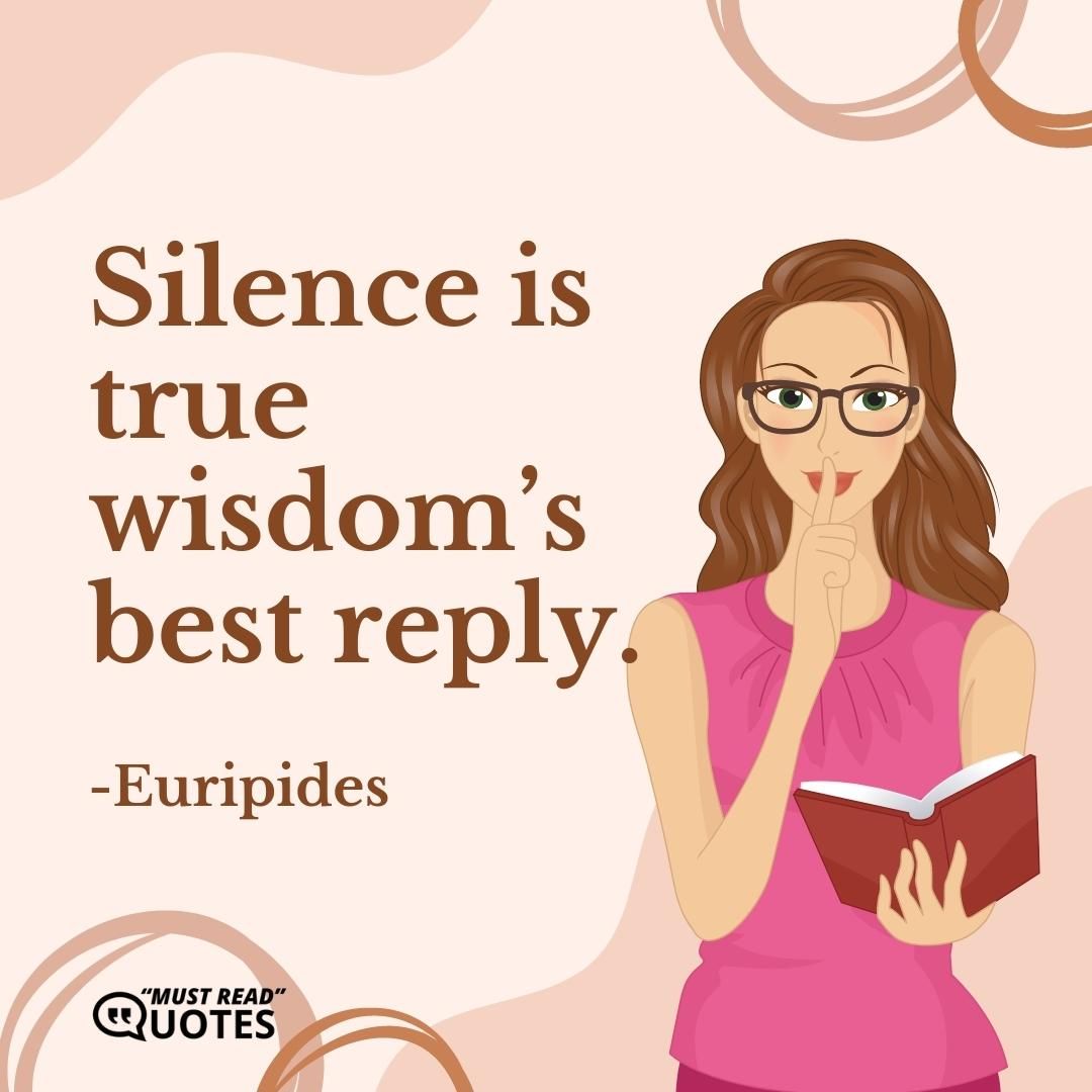 Silence is true wisdom’s best reply.
