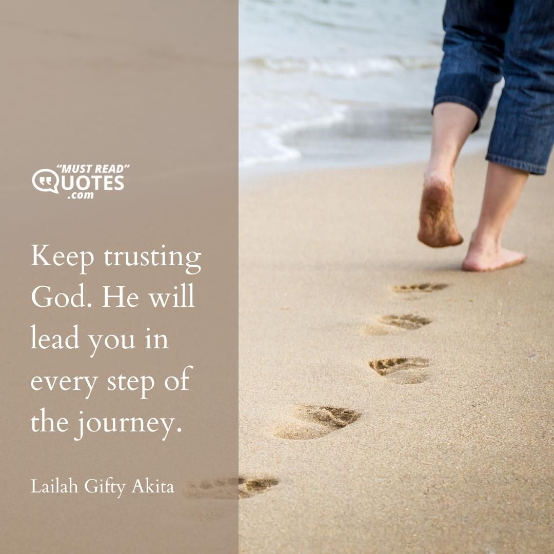 Keep trusting God. He will lead you in every step of the journey.