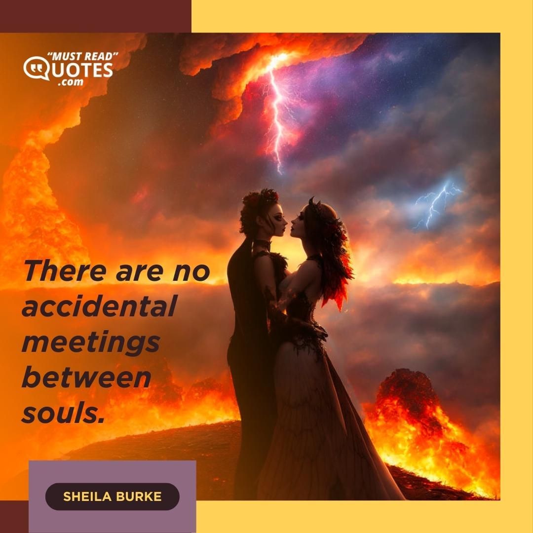 There are no accidental meetings between souls.