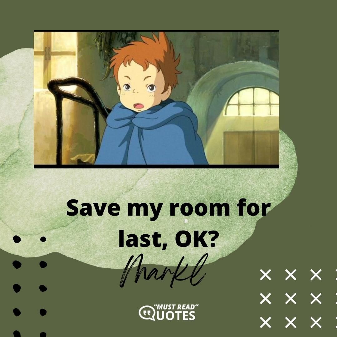 Save my room for last, OK?
