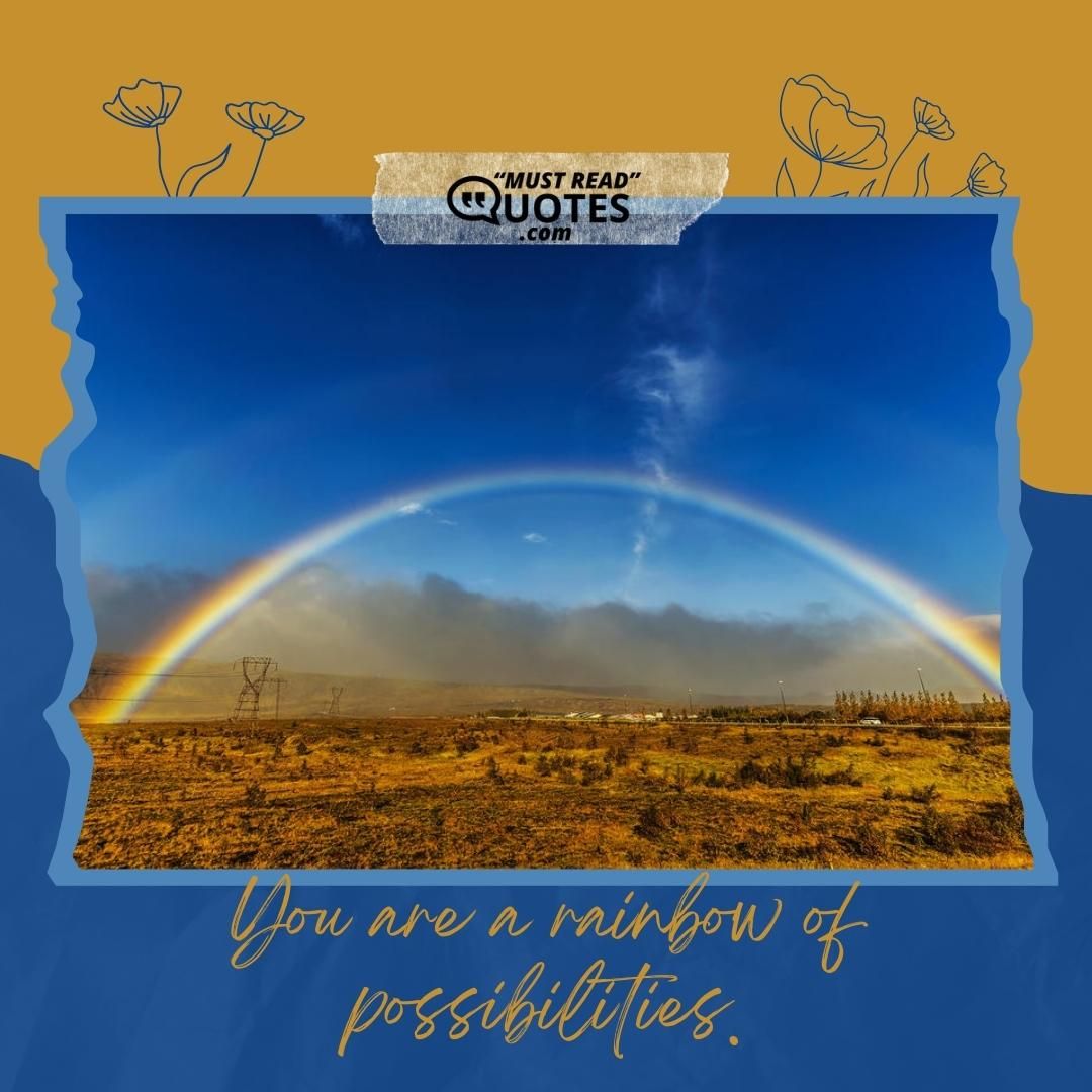 You are a rainbow of possibilities.