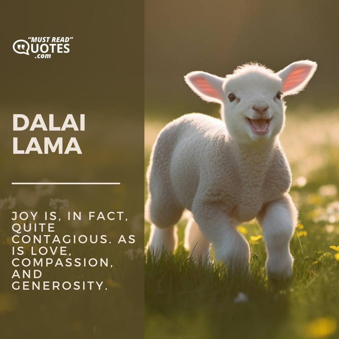 Joy is, in fact, quite contagious. As is love, compassion, and generosity.