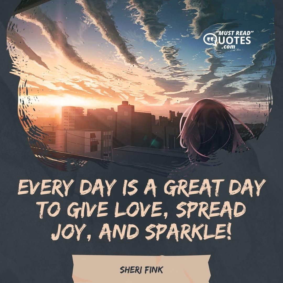 Every day is a great day to give love, spread joy, and SPARKLE!