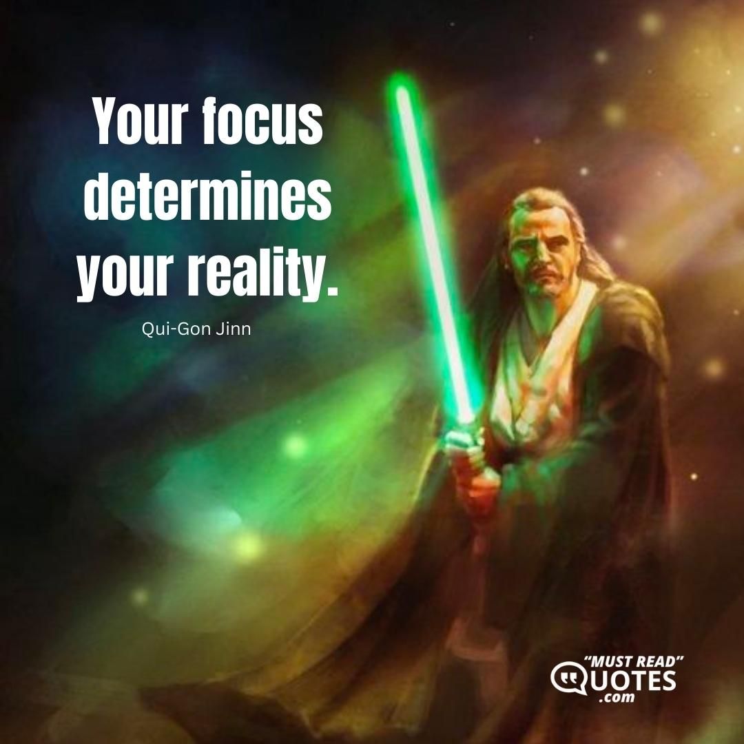 Your focus determines your reality.