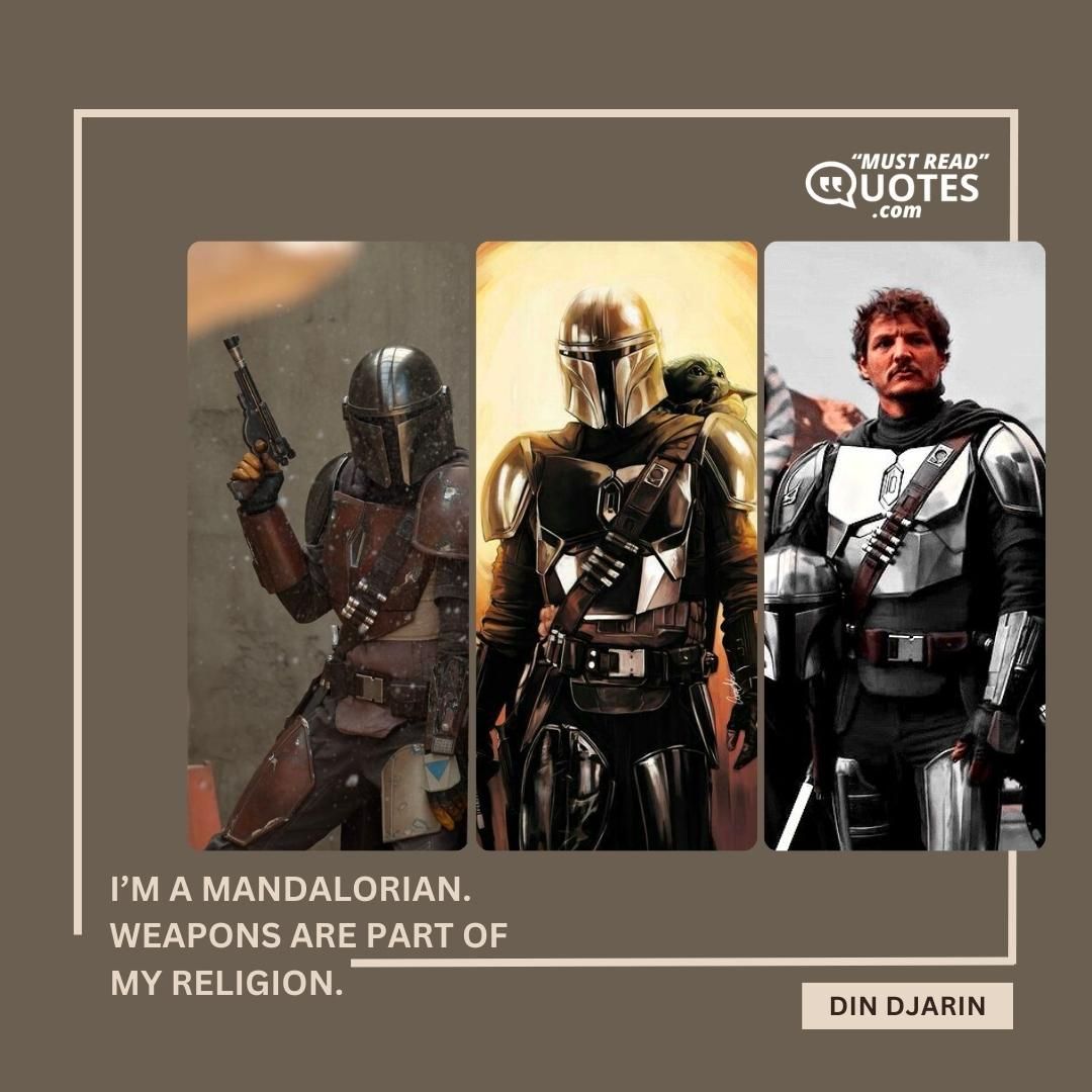 I’m a Mandalorian. Weapons are part of my religion.