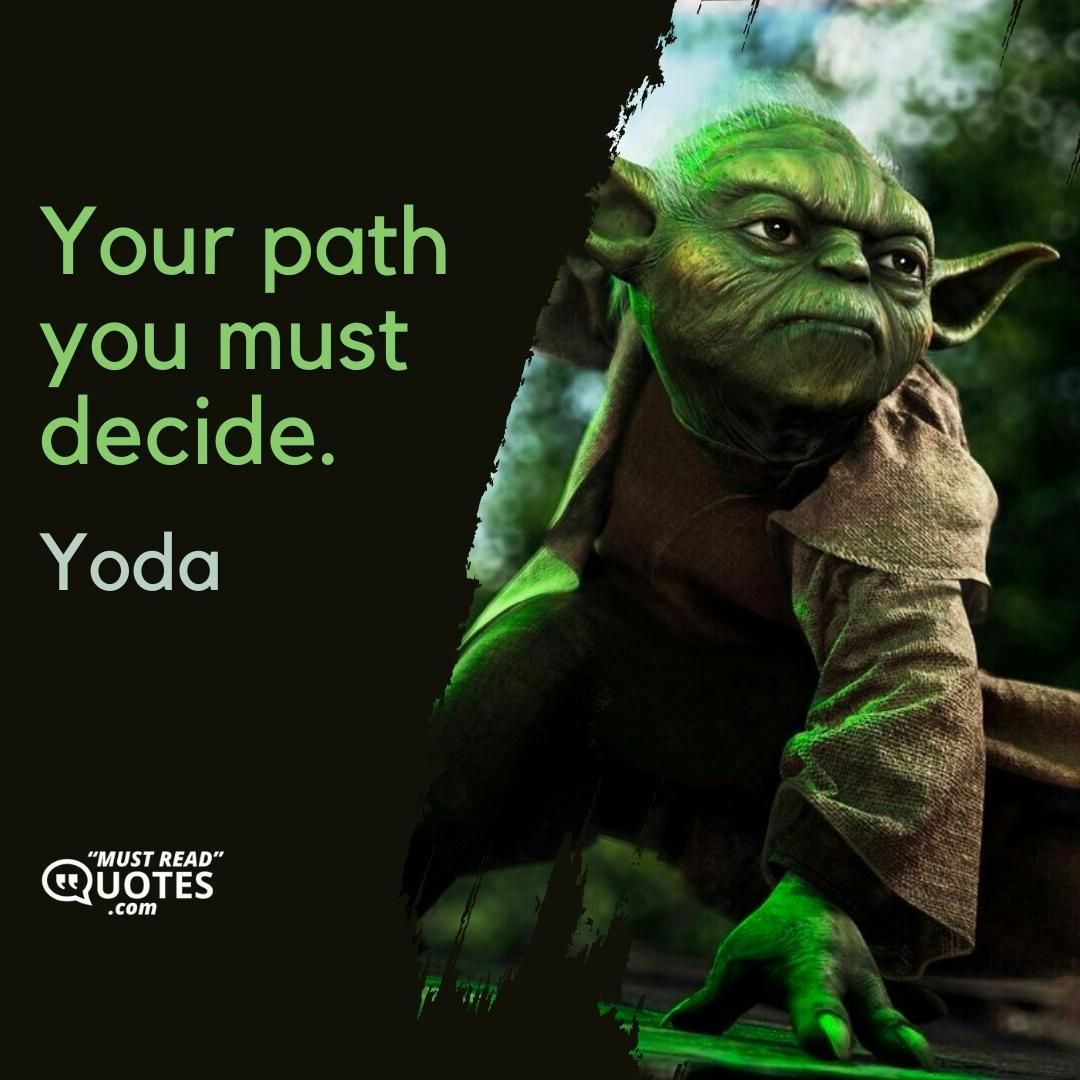 Your path you must decide.