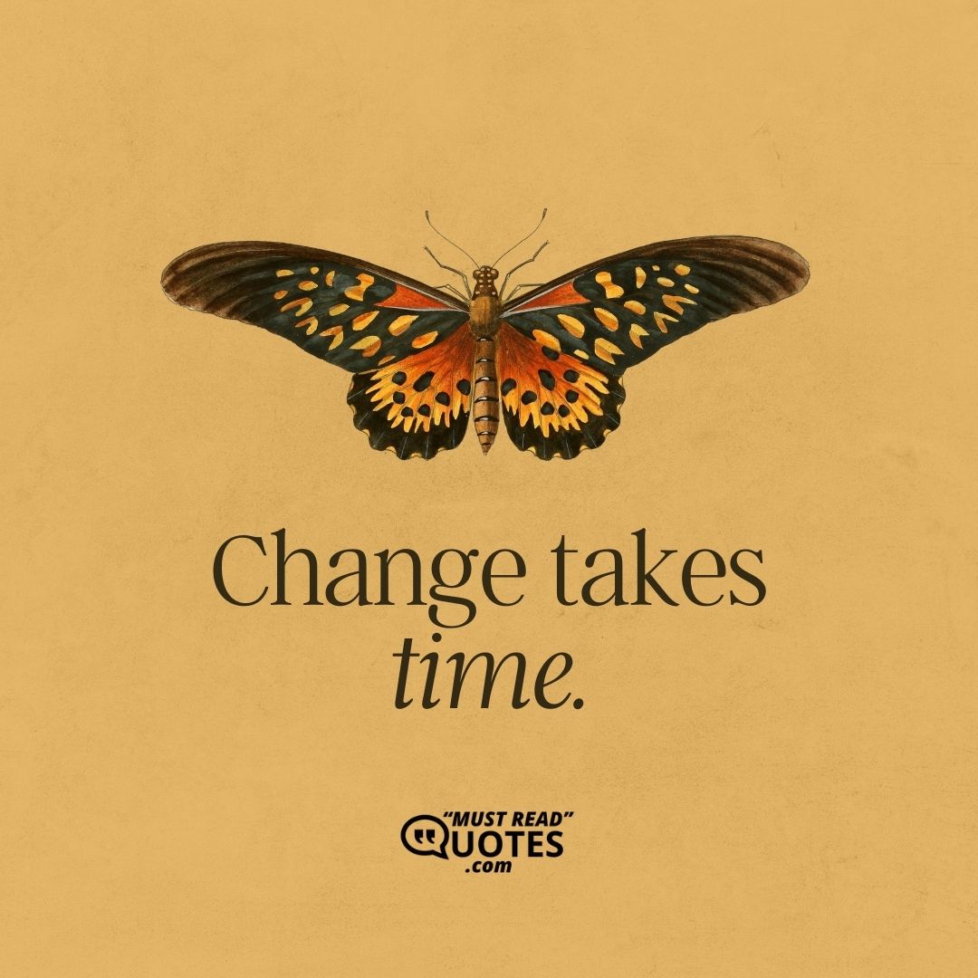 Change takes time.