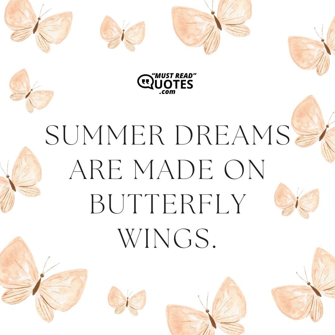 Summer dreams are made on butterfly wings.