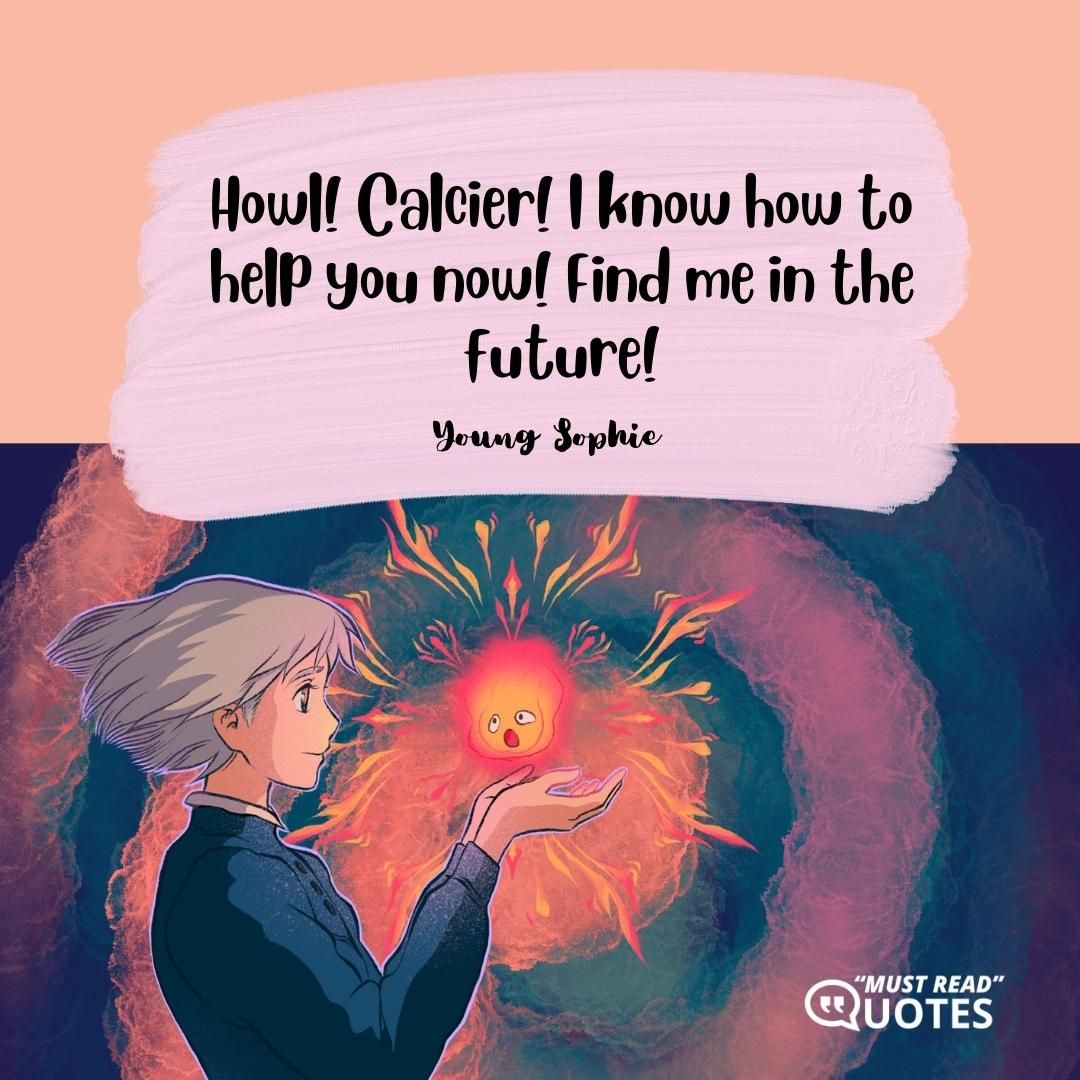 Howl! Calcier! I know how to help you now! Find me in the future!