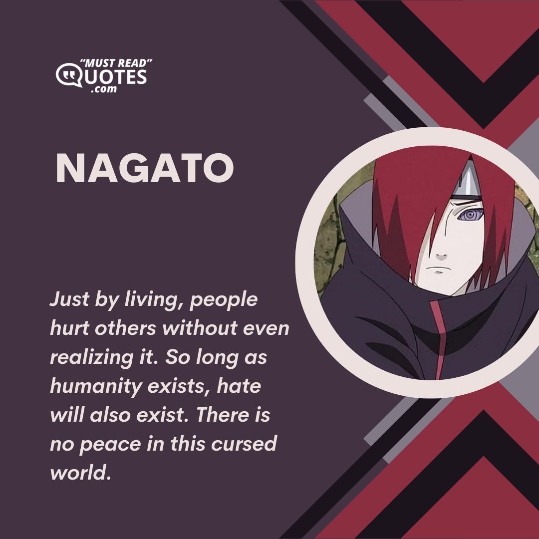 Just by living, people hurt others without even realizing it. So long as humanity exists, hate will also exist. There is no peace in this cursed world.