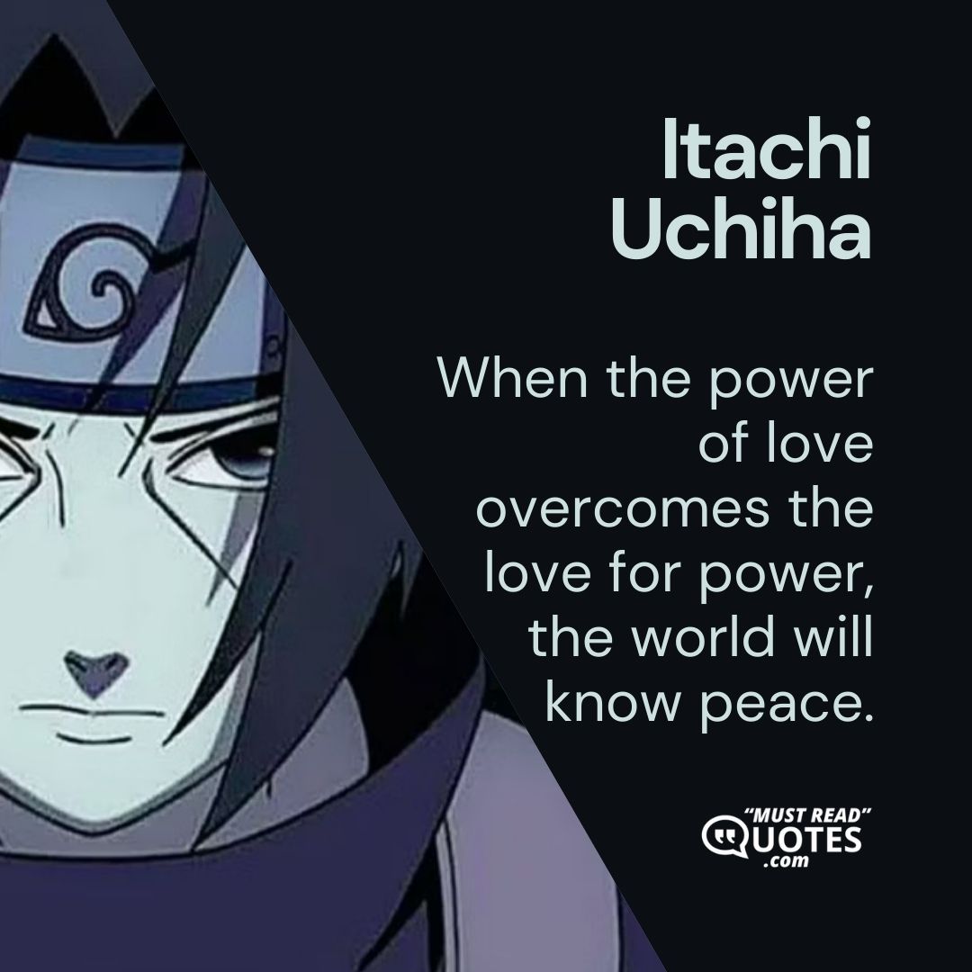 When the power of love overcomes the love for power, the world will know peace.
