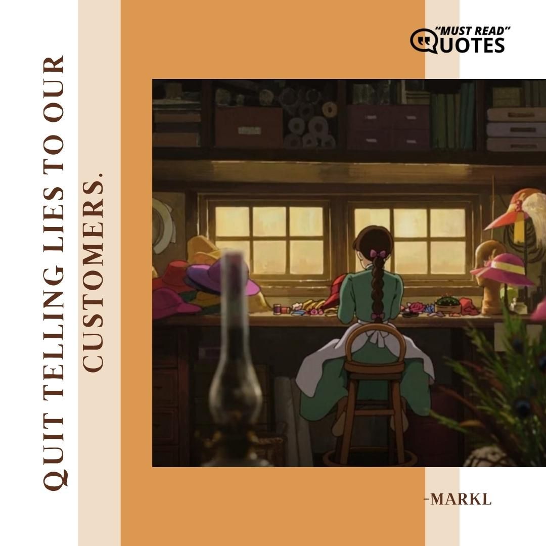 Quit telling lies to our customers.