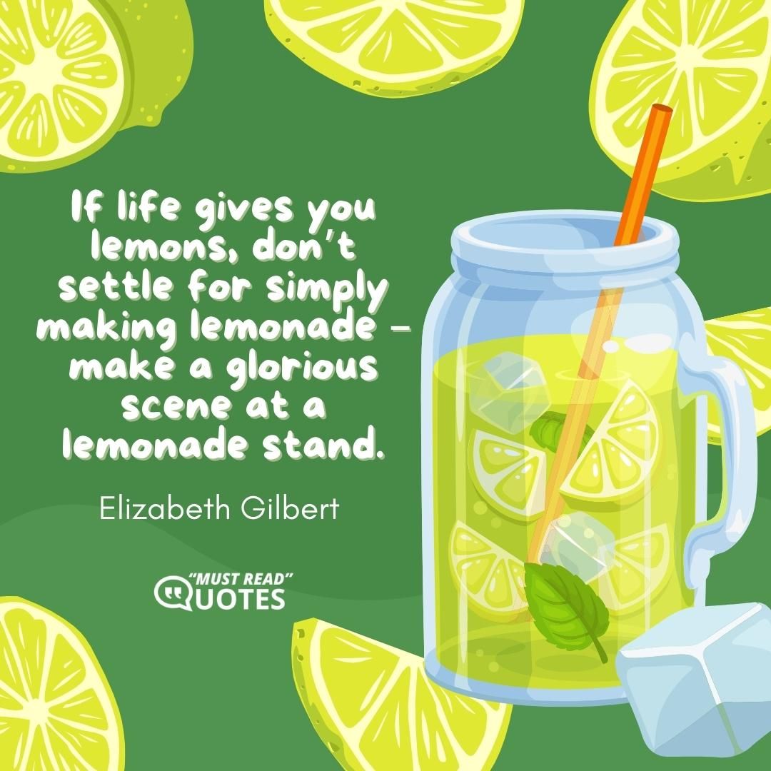 If life gives you lemons, don’t settle for simply making lemonade – make a glorious scene at a lemonade stand.