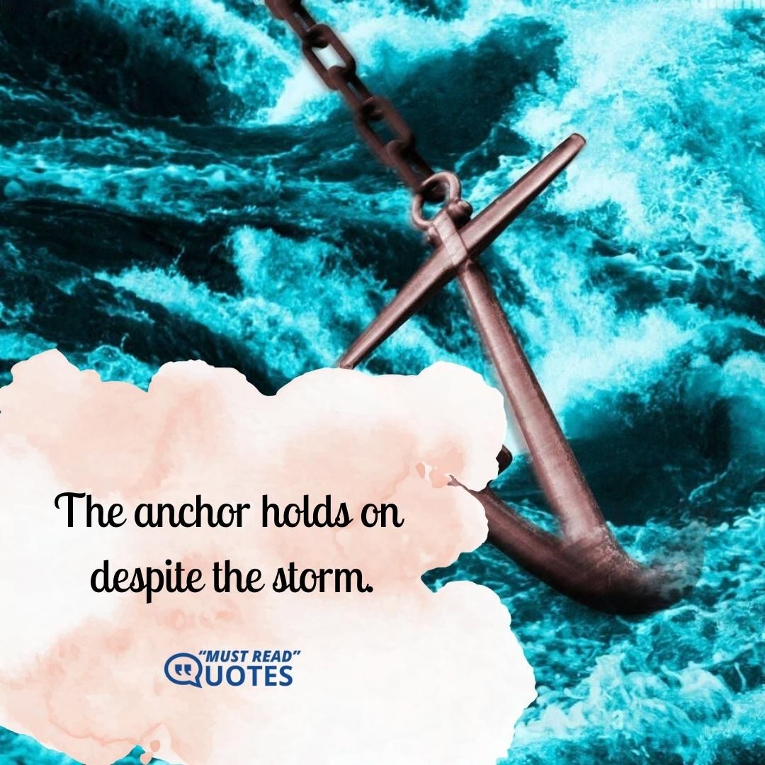 The anchor holds on despite the storm.