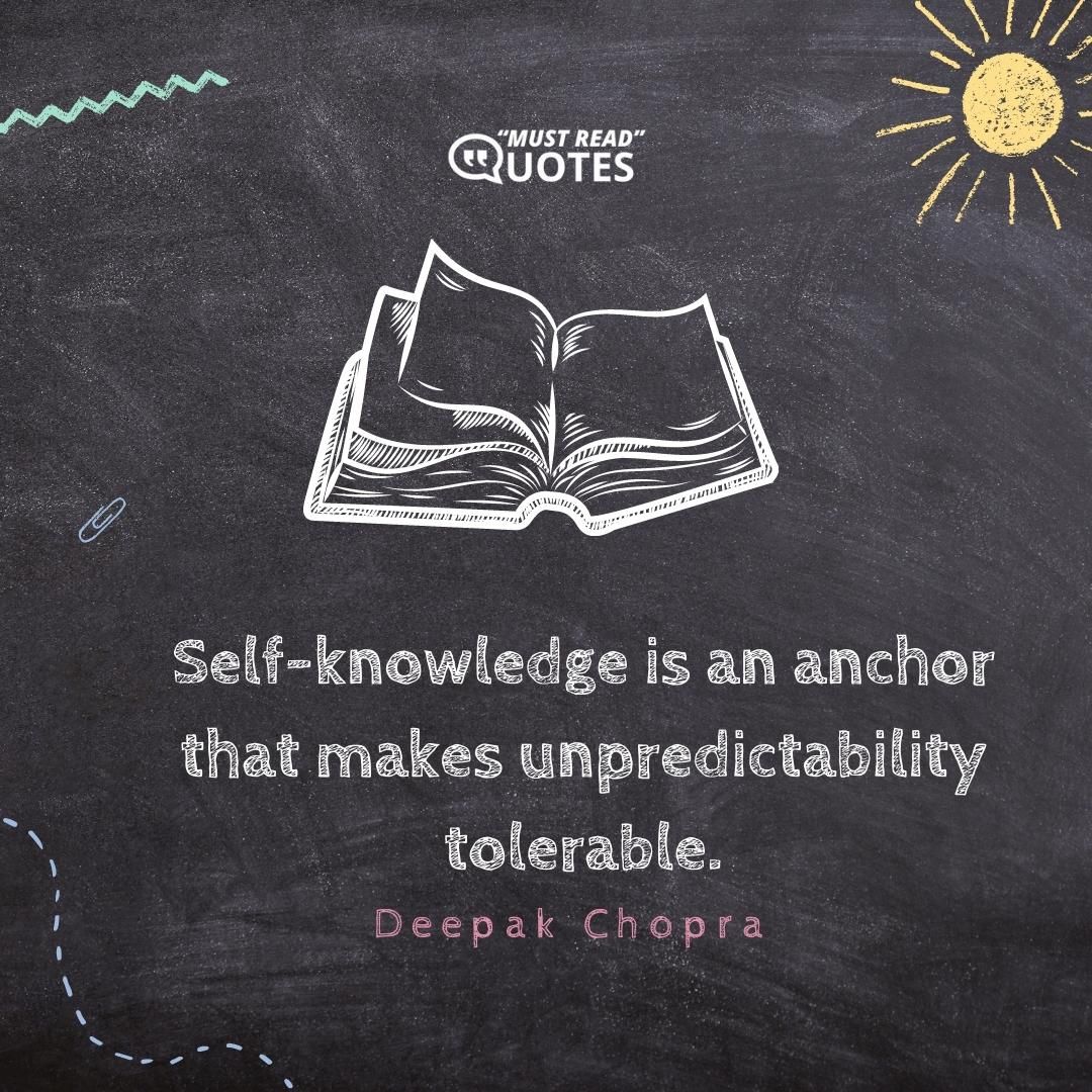Self-knowledge is an anchor that makes unpredictability tolerable.
