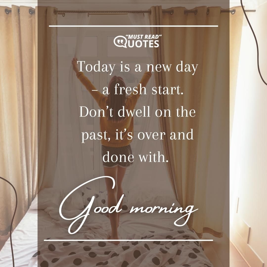 Be thankful for another day of life and all the wonderful things that come with it. Remind yourself that you are a work in progress and that’s okay.