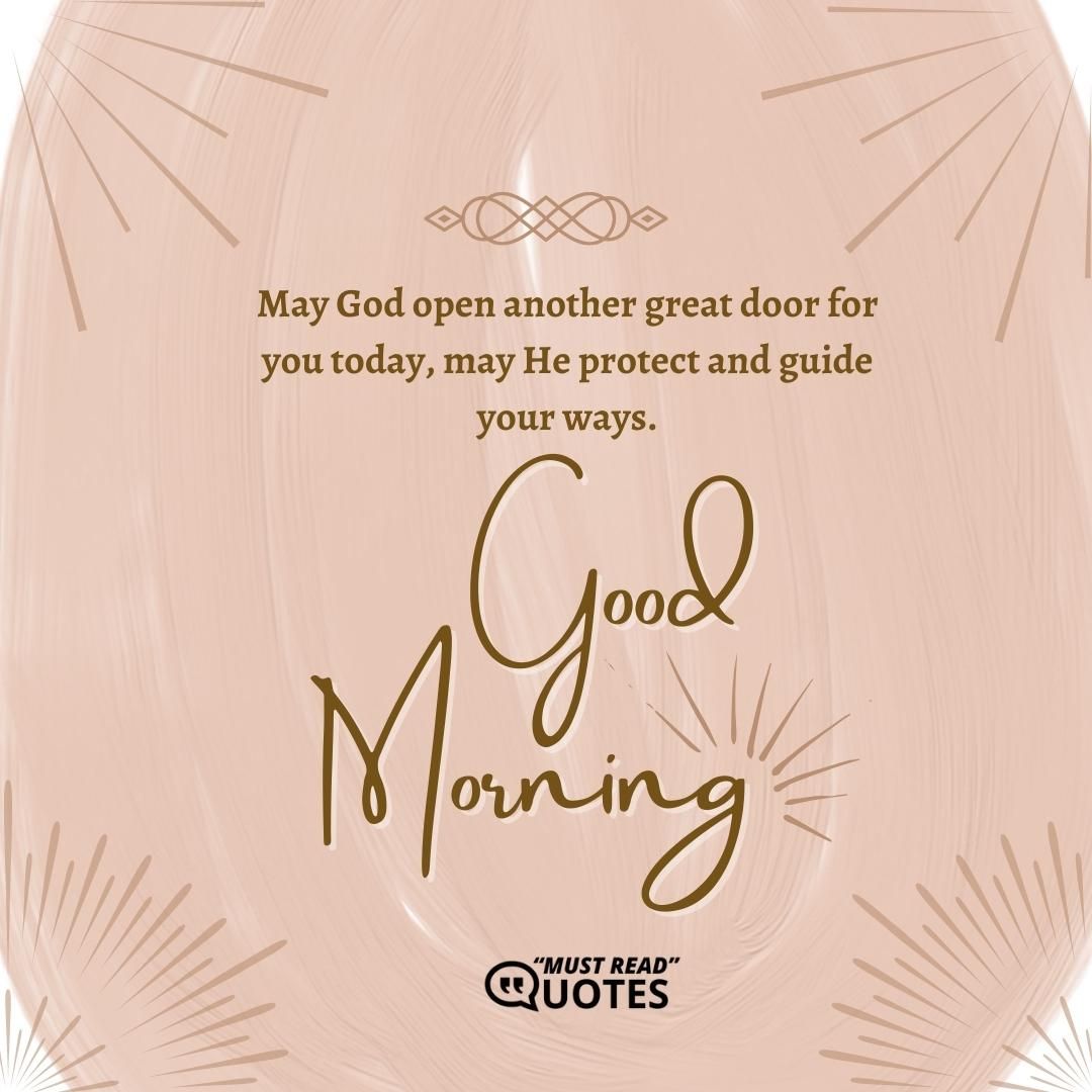 May God open another great door for you today, may He protect and guide your ways. Good morning.