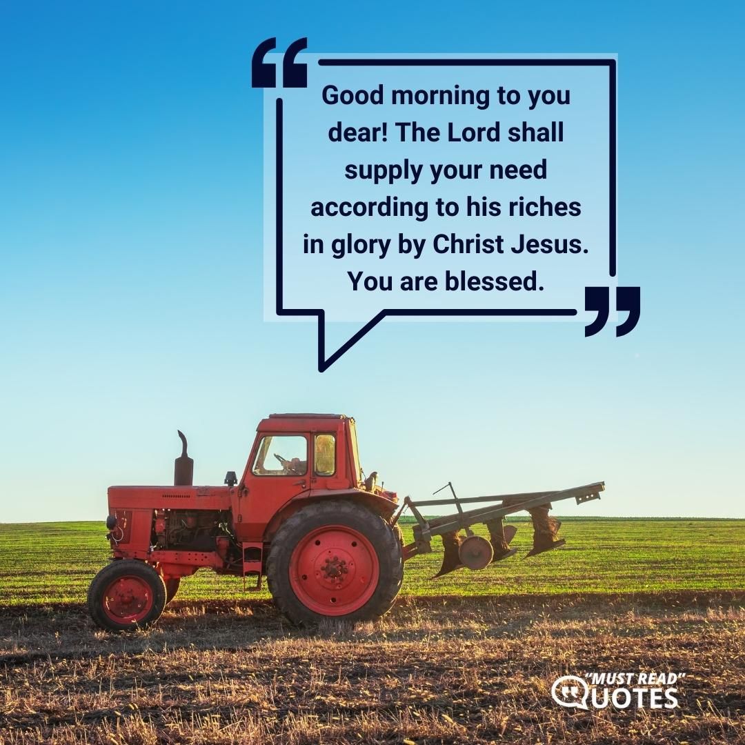 Good morning to you dear! The Lord shall supply your need according to his riches in glory by Christ Jesus. You are blessed.