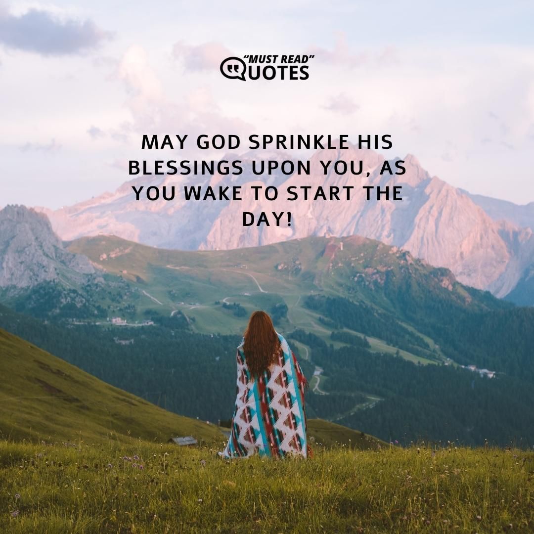 May God sprinkle his blessings upon you, as you wake to start the day!