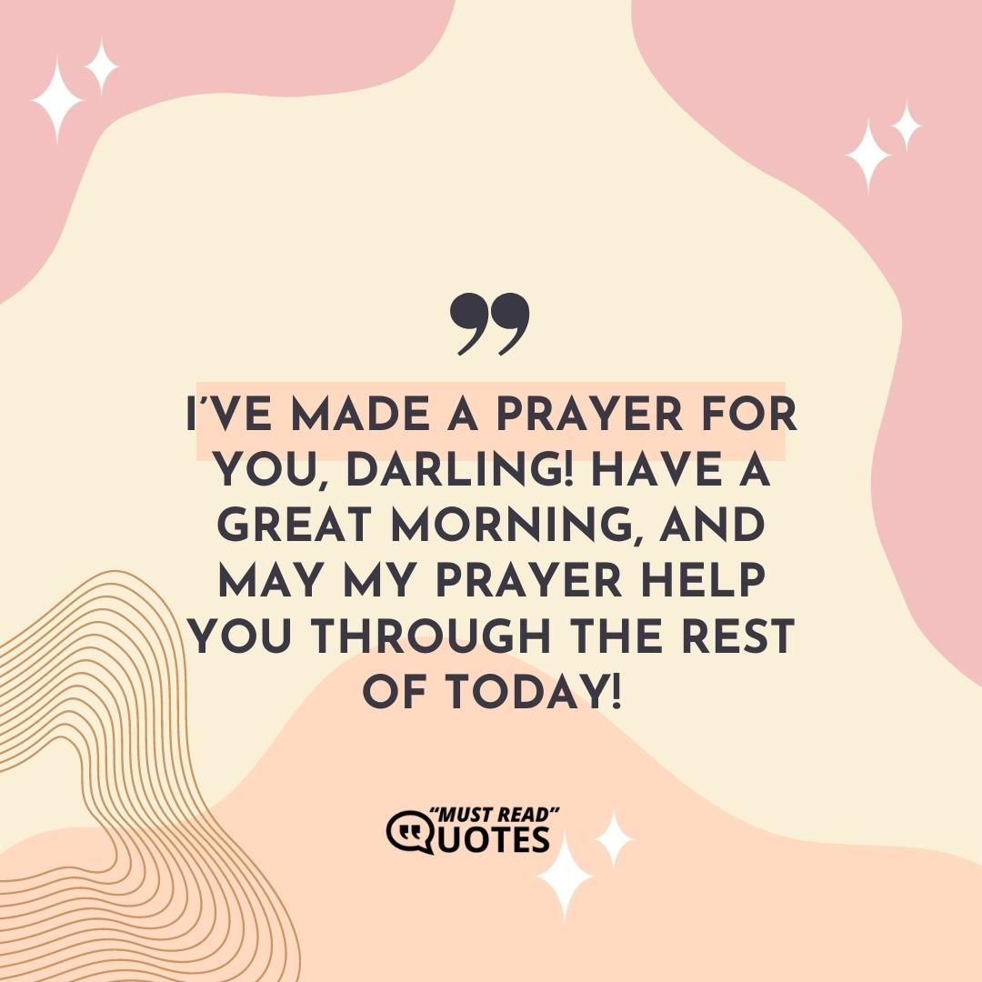 I’ve made a prayer for you, darling! Have a great morning, and may my prayer help you through the rest of today!