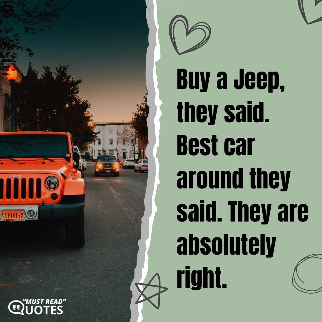 Buy a Jeep, they said. Best car around they said. They are absolutely right.