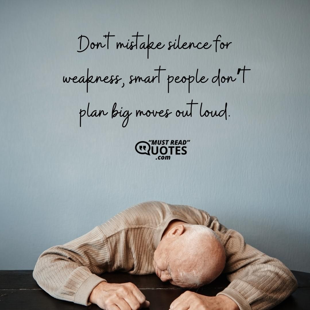 Don't mistake silence for weakness, smart people don’t plan big moves out loud.