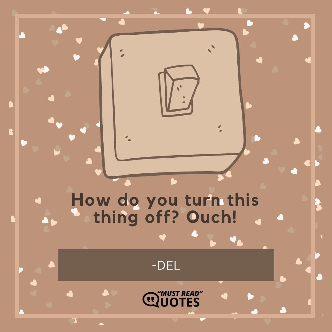 How do you turn this thing off? Ouch!