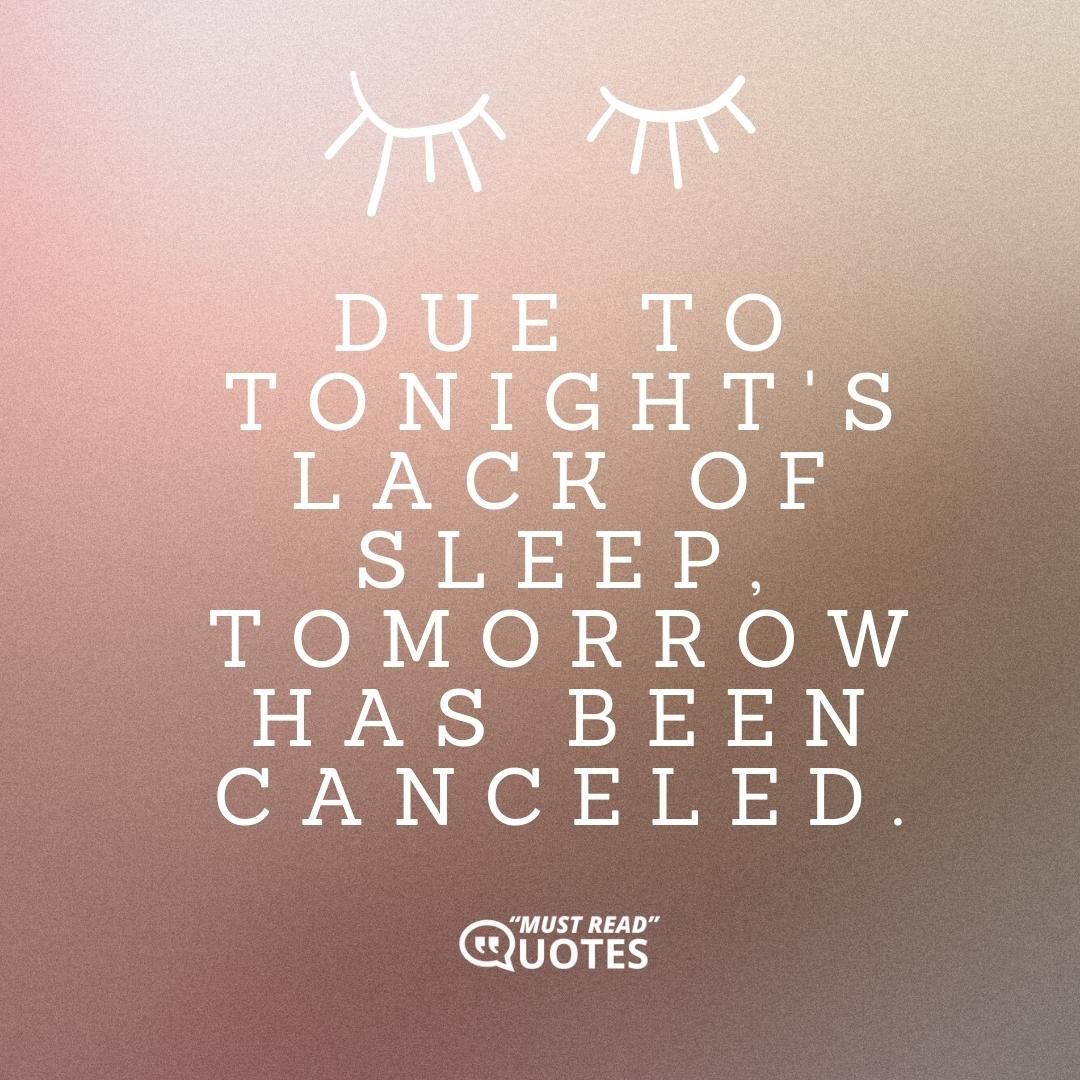 Due to tonight's lack of sleep, tomorrow has been canceled.