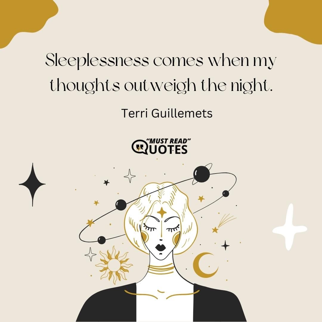 Sleeplessness comes when my thoughts outweigh the night.