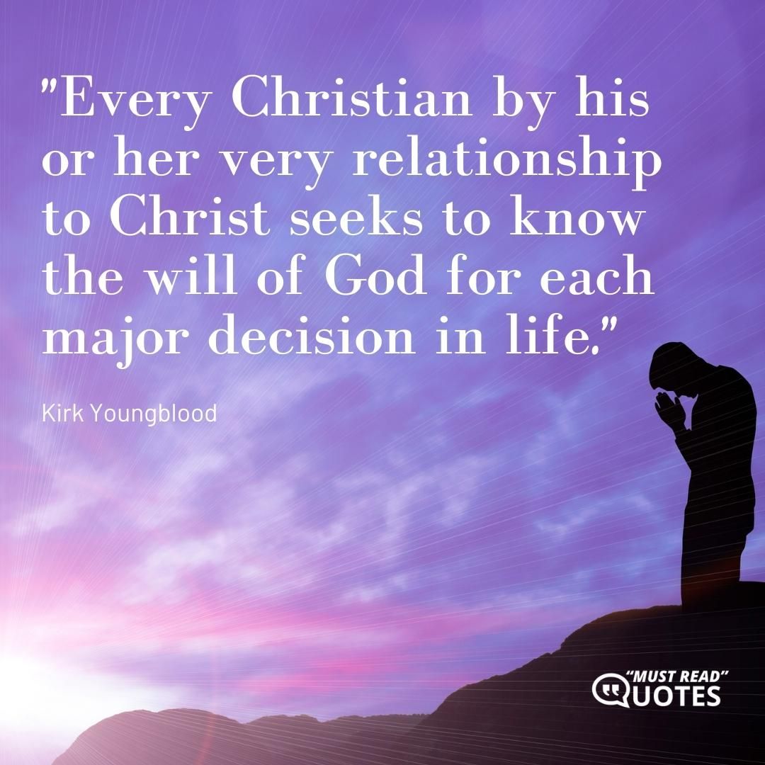 Every Christian by his or her very relationship to Christ seeks to know the will of God for each major decision in life.