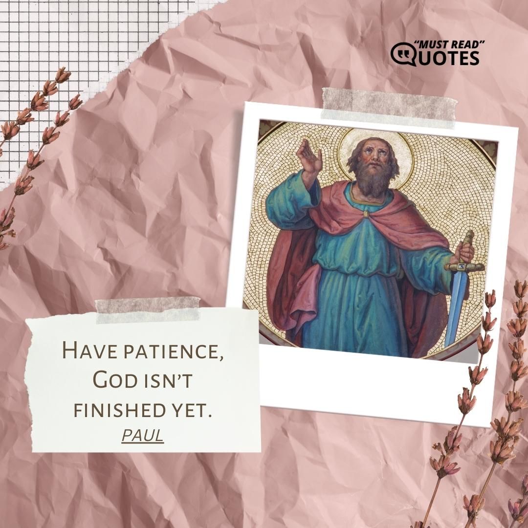 Have patience, God isn’t finished yet.