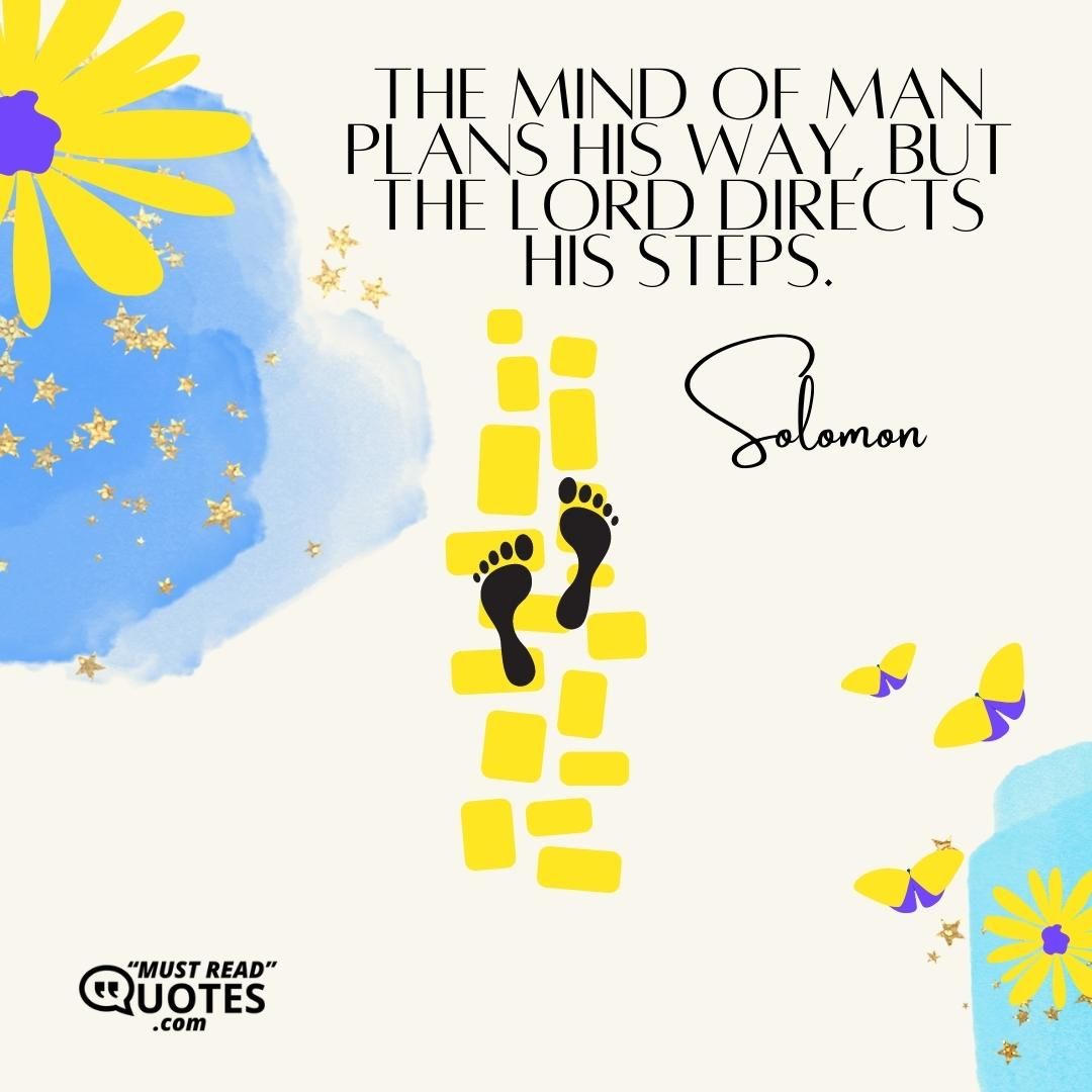 The mind of man plans his way, But the LORD directs his steps.