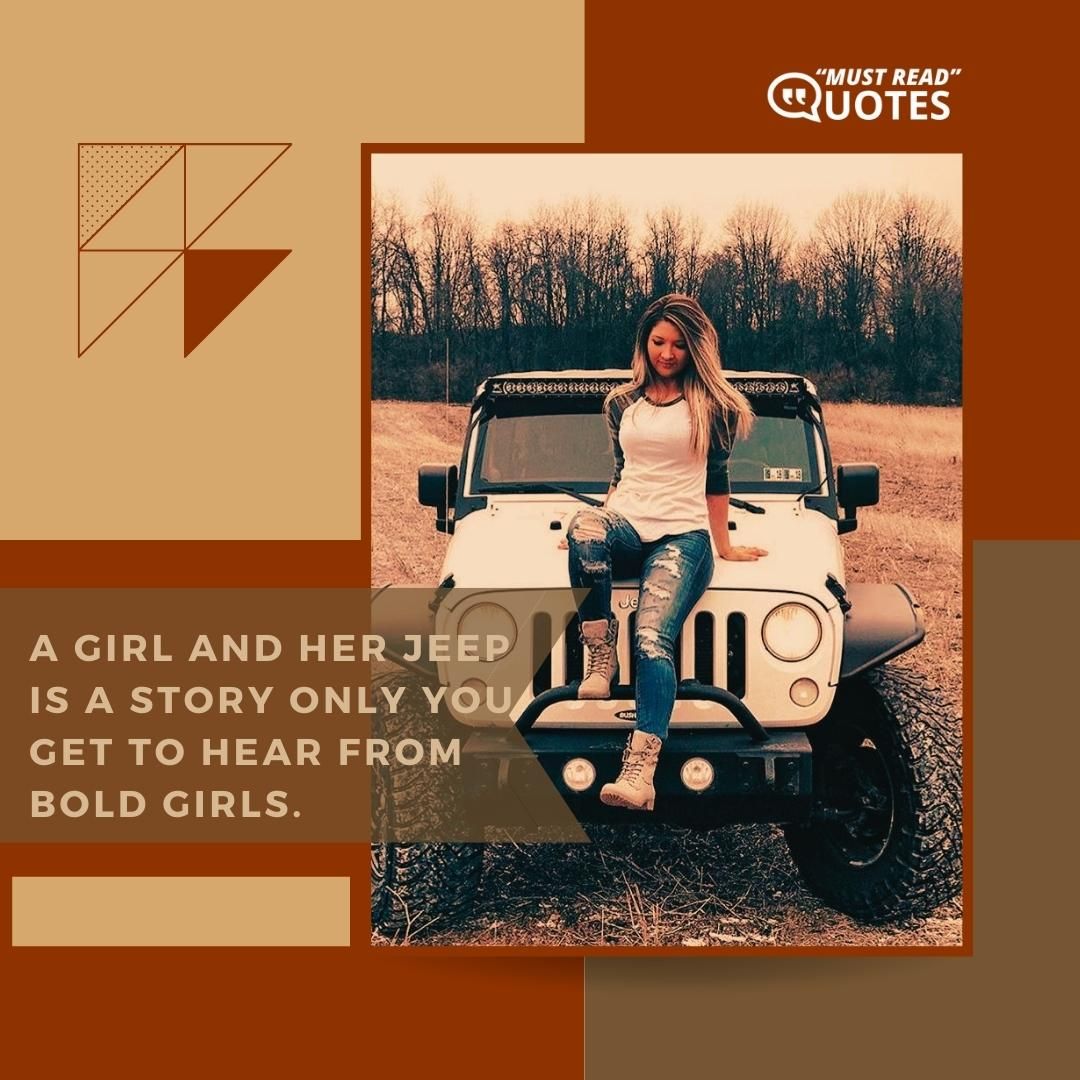 A girl and her Jeep is a story only you get to hear from bold girls.