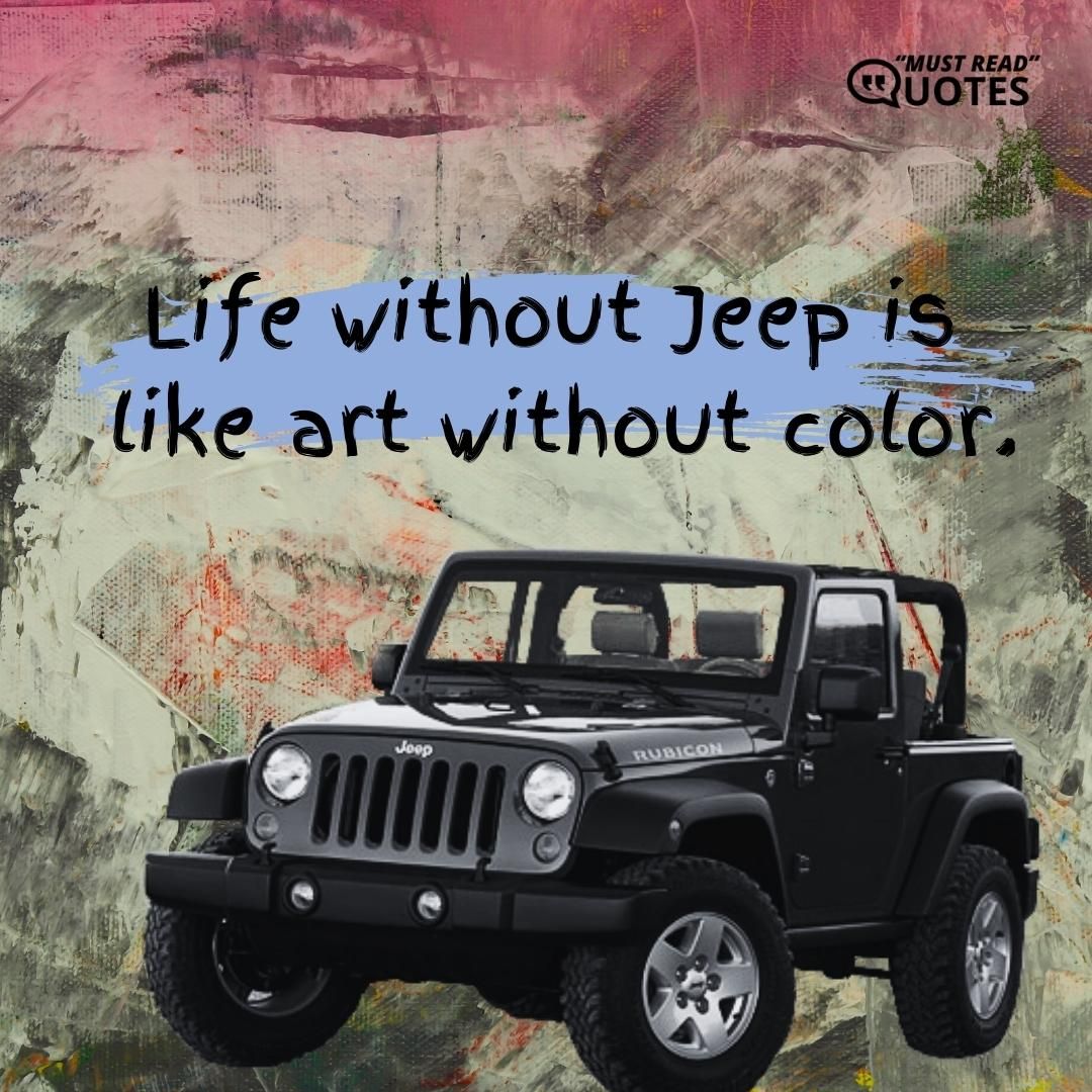 Life without Jeep is like art without color.